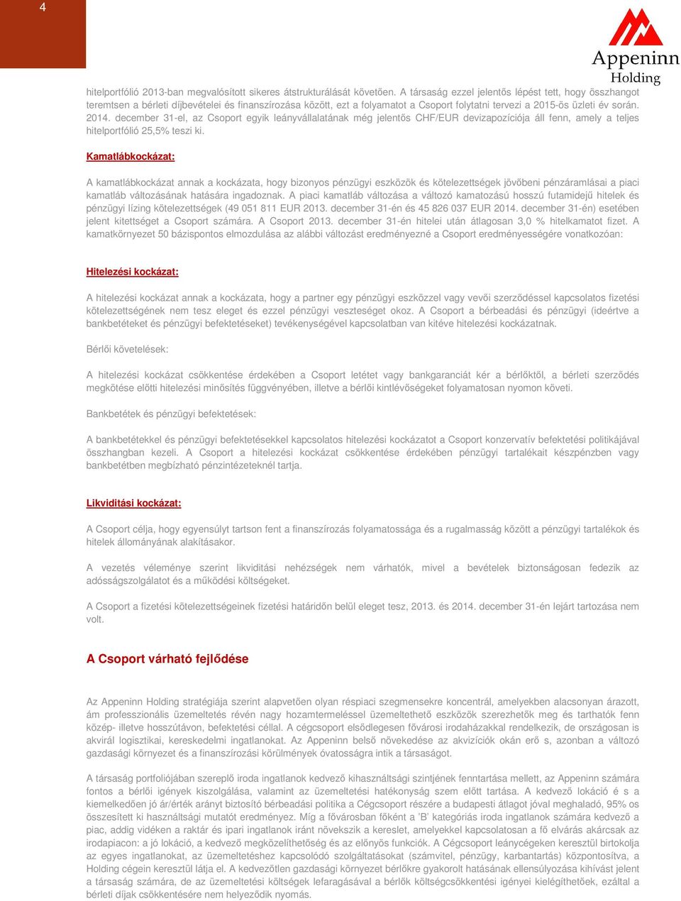 december 31-el, az Csoport egyik leányvállalatának még jelentős CHF/EUR devizapozíciója áll fenn, amely a teljes hitelportfólió 25,5% teszi ki.