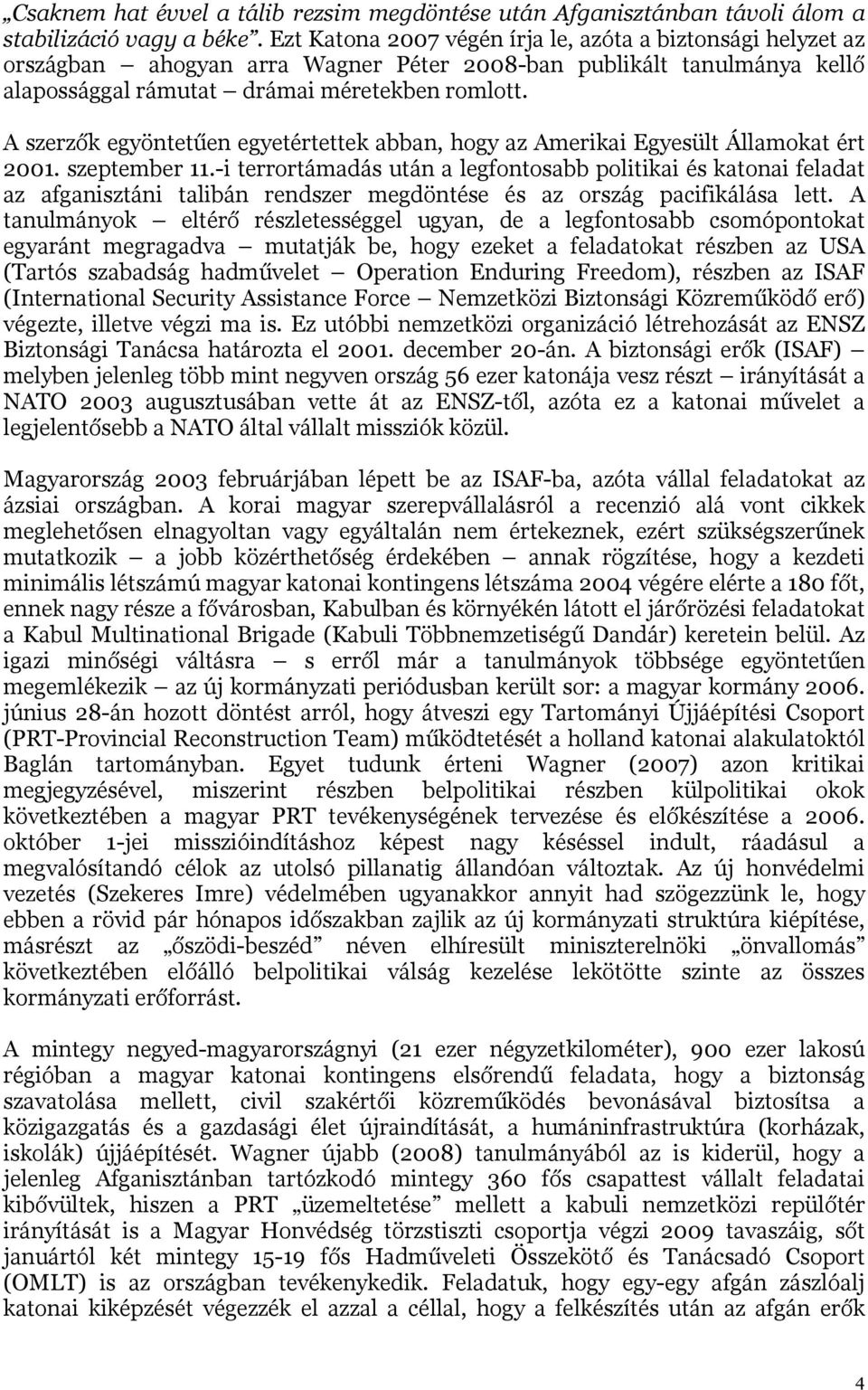 A szerzők egyöntetűen egyetértettek abban, hogy az Amerikai Egyesült Államokat ért 2001. szeptember 11.