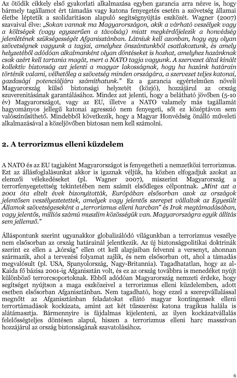 Wagner (2007) szavaival élve: Sokan vannak ma Magyarországon, akik a várható veszélyek vagy a költségek (vagy egyszerűen a távolság) miatt megkérdőjelezik a honvédség jelenlétének szükségességét