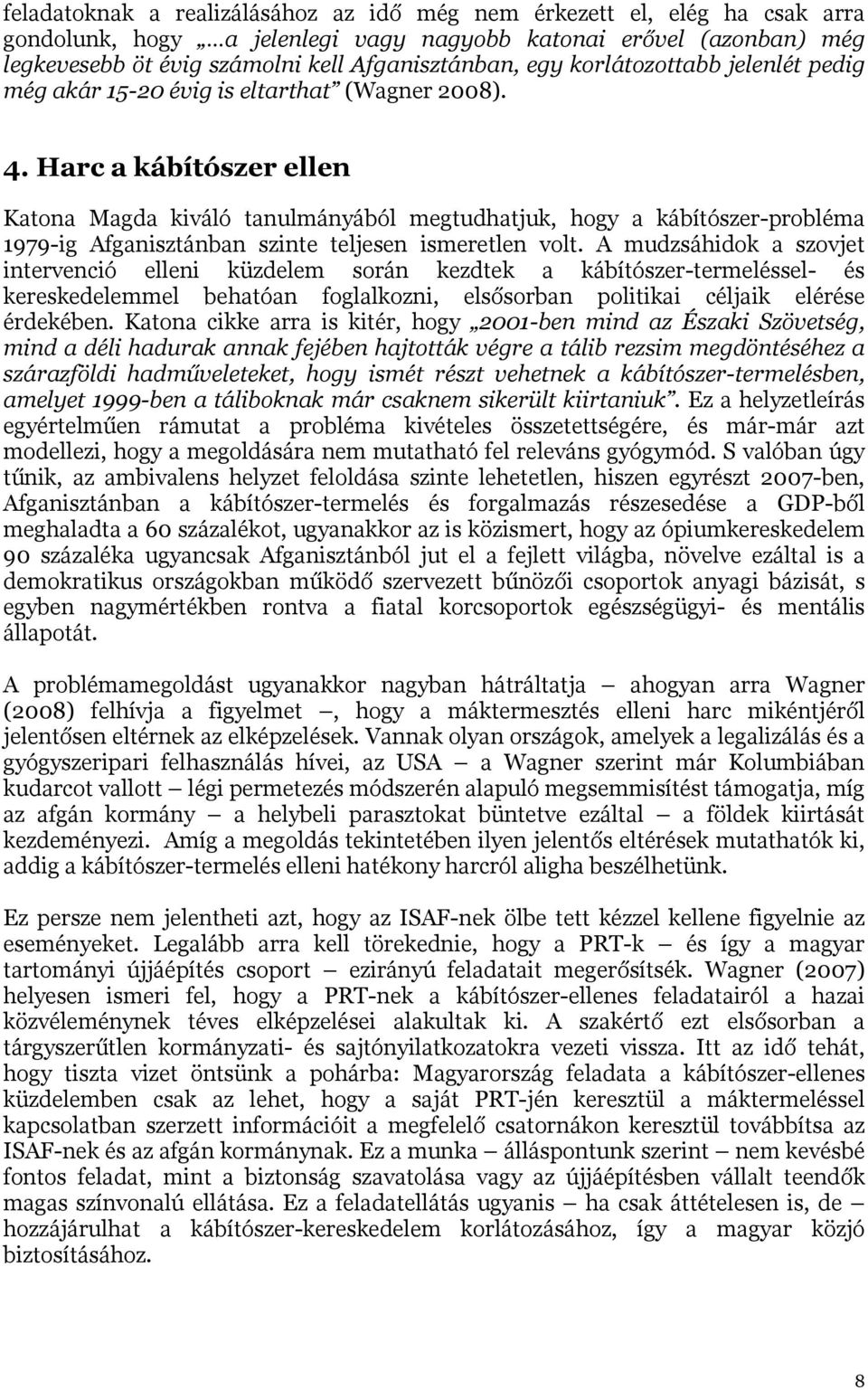 Harc a kábítószer ellen Katona Magda kiváló tanulmányából megtudhatjuk, hogy a kábítószer-probléma 1979-ig Afganisztánban szinte teljesen ismeretlen volt.