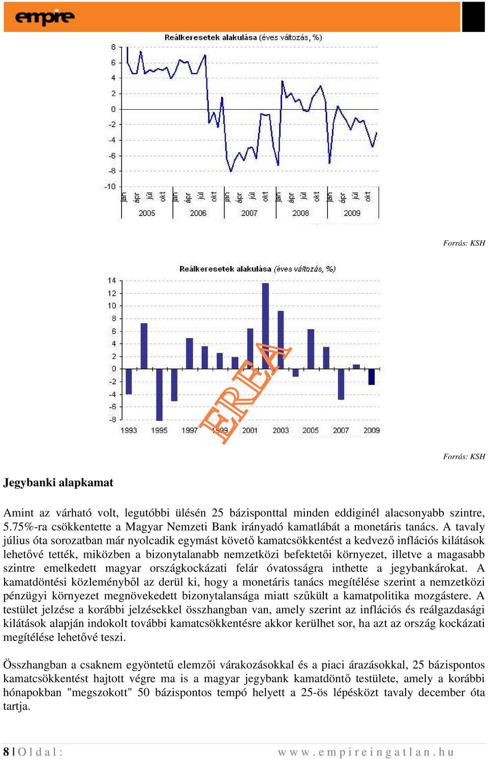 A tavaly július óta sorozatban már nyolcadik egymást követı kamatcsökkentést a kedvezı inflációs kilátások lehetıvé tették, miközben a bizonytalanabb nemzetközi befektetıi környezet, illetve a