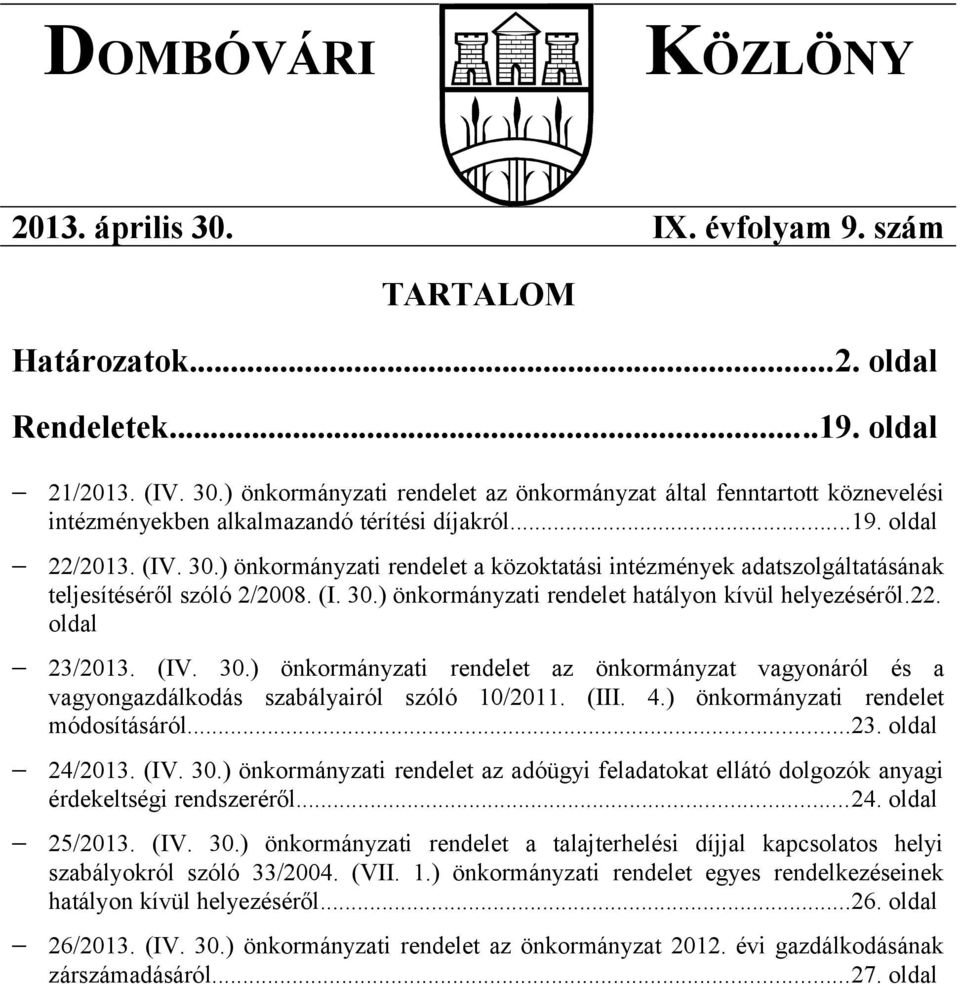 (IV. 30.) önkormányzati rendelet az önkormányzat vagyonáról és a vagyongazdálkodás szabályairól szóló 10/2011. (III. 4.) önkormányzati rendelet módosításáról...23. oldal 24/2013. (IV. 30.) önkormányzati rendelet az adóügyi feladatokat ellátó dolgozók anyagi érdekeltségi rendszeréről.