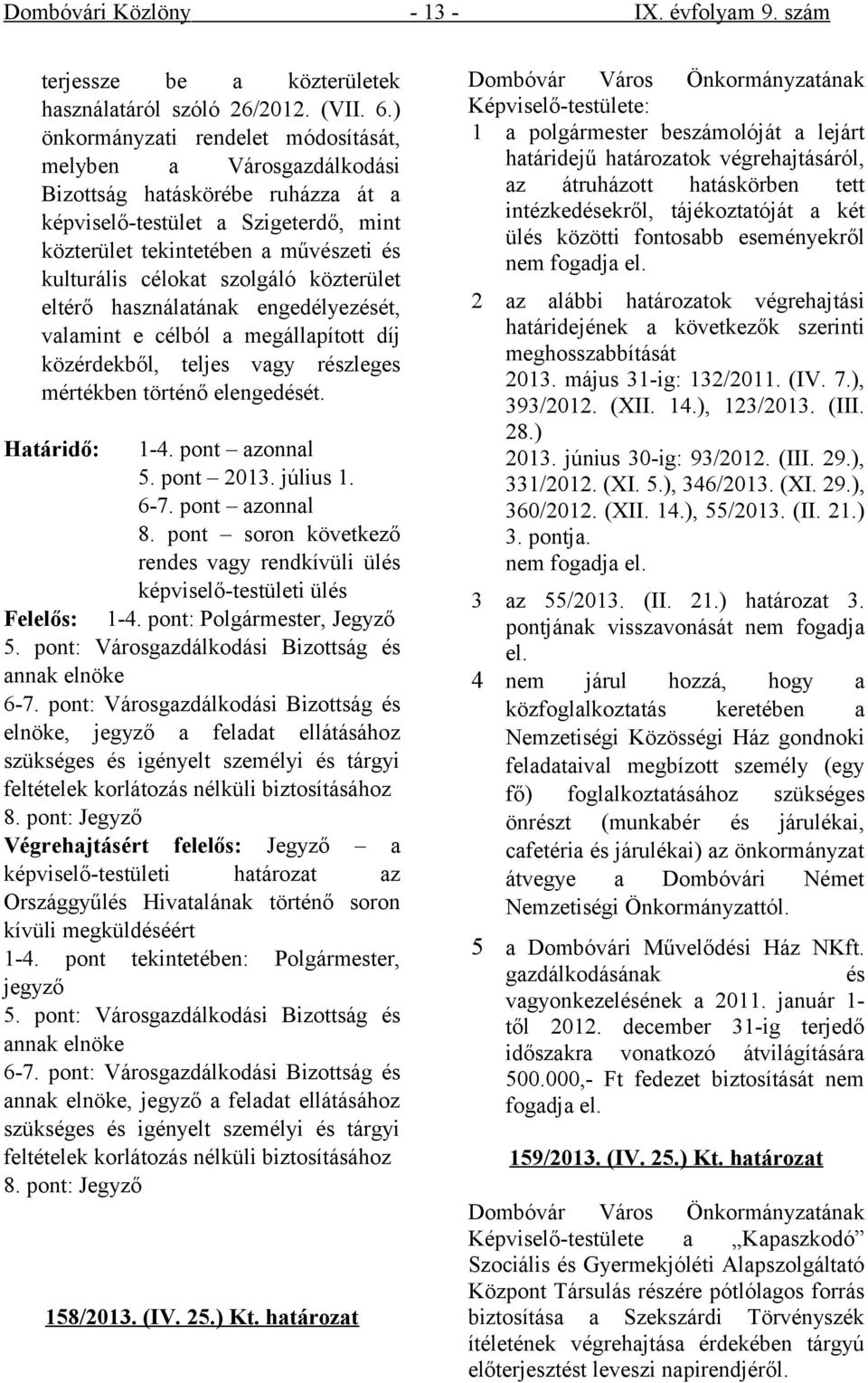 szolgáló közterület eltérő használatának engedélyezését, valamint e célból a megállapított díj közérdekből, teljes vagy részleges mértékben történő elengedését. Határidő: 1-4. pont azonnal 5.