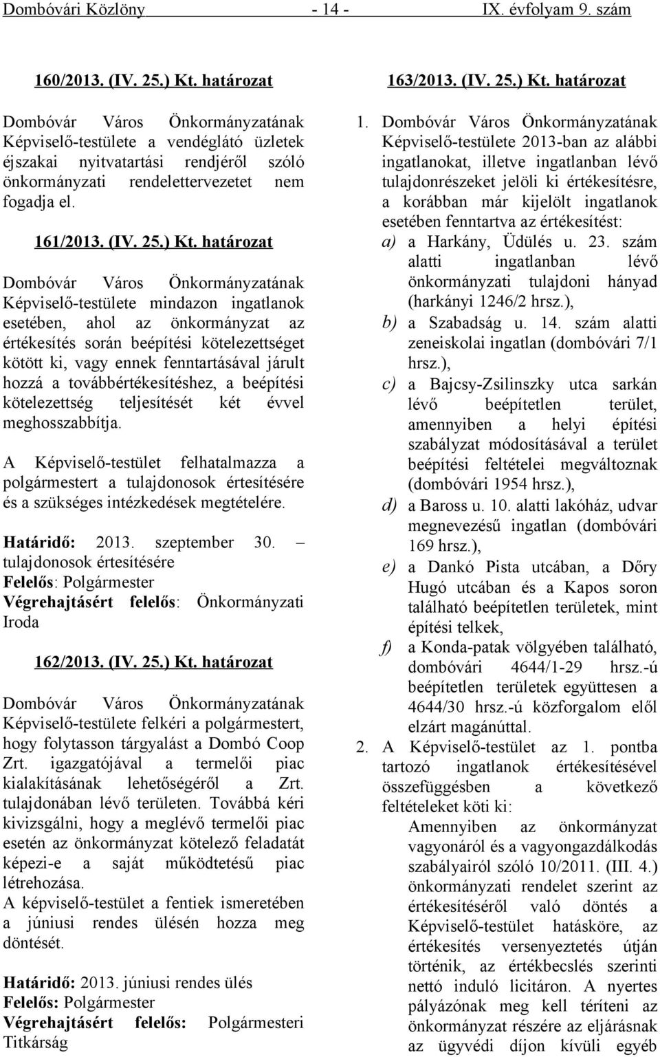 határozat Dombóvár Város Önkormányzatának Képviselő-testülete mindazon ingatlanok esetében, ahol az önkormányzat az értékesítés során beépítési kötelezettséget kötött ki, vagy ennek fenntartásával