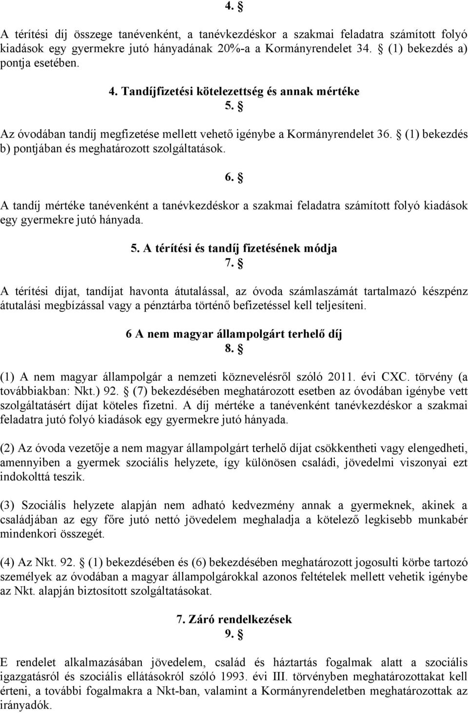 A tandíj mértéke tanévenként a tanévkezdéskor a szakmai feladatra számított folyó kiadások egy gyermekre jutó hányada. 5. A térítési és tandíj fizetésének módja 7.