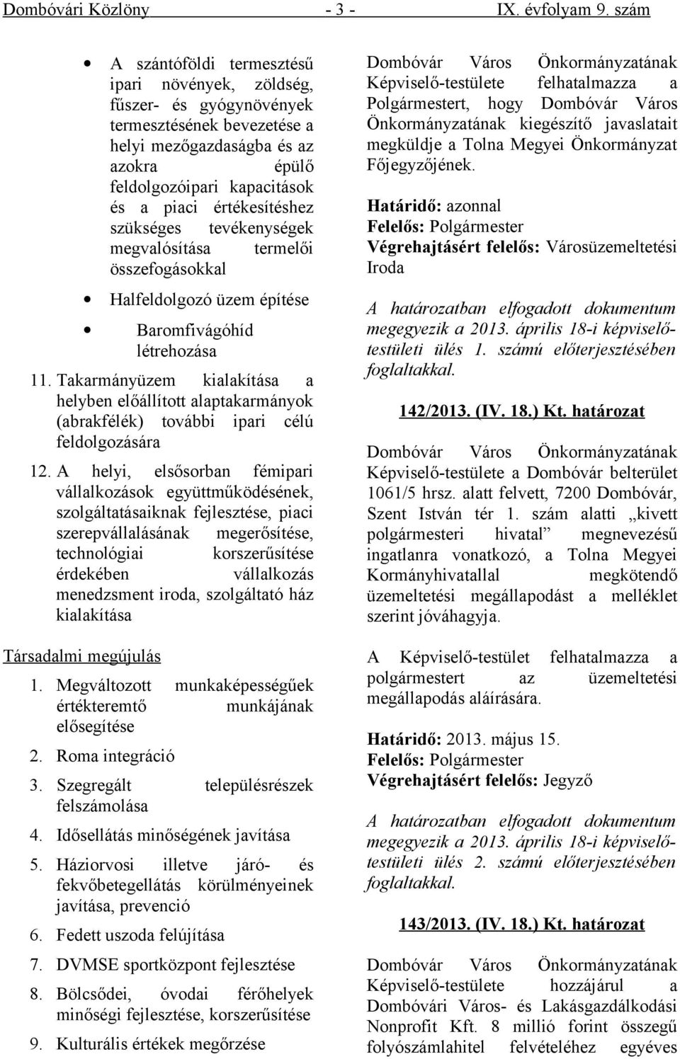 értékesítéshez szükséges tevékenységek megvalósítása termelői összefogásokkal Halfeldolgozó üzem építése Baromfivágóhíd létrehozása 11.