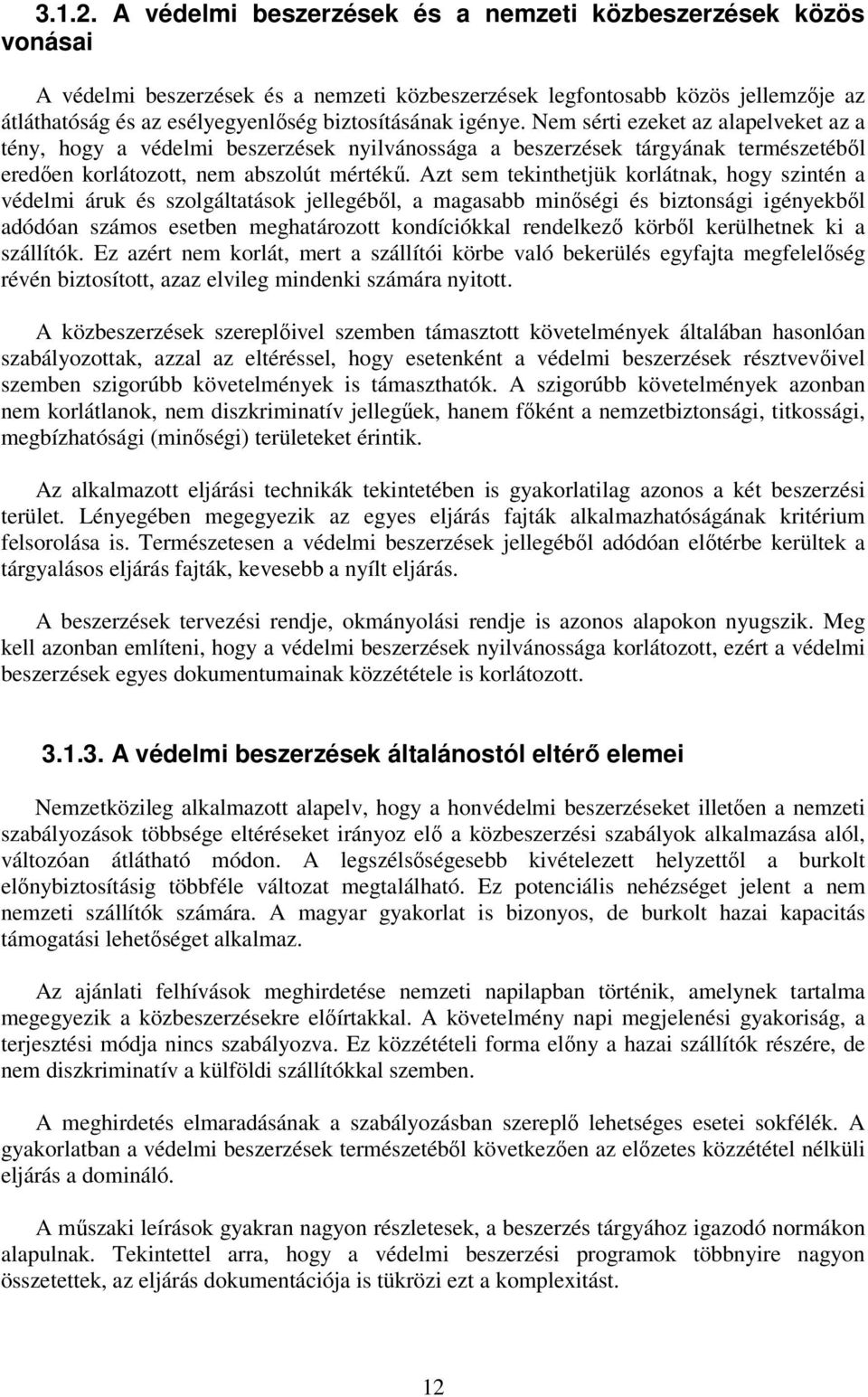 igénye. Nem sérti ezeket az alapelveket az a tény, hogy a védelmi beszerzések nyilvánossága a beszerzések tárgyának természetéből eredően korlátozott, nem abszolút mértékű.