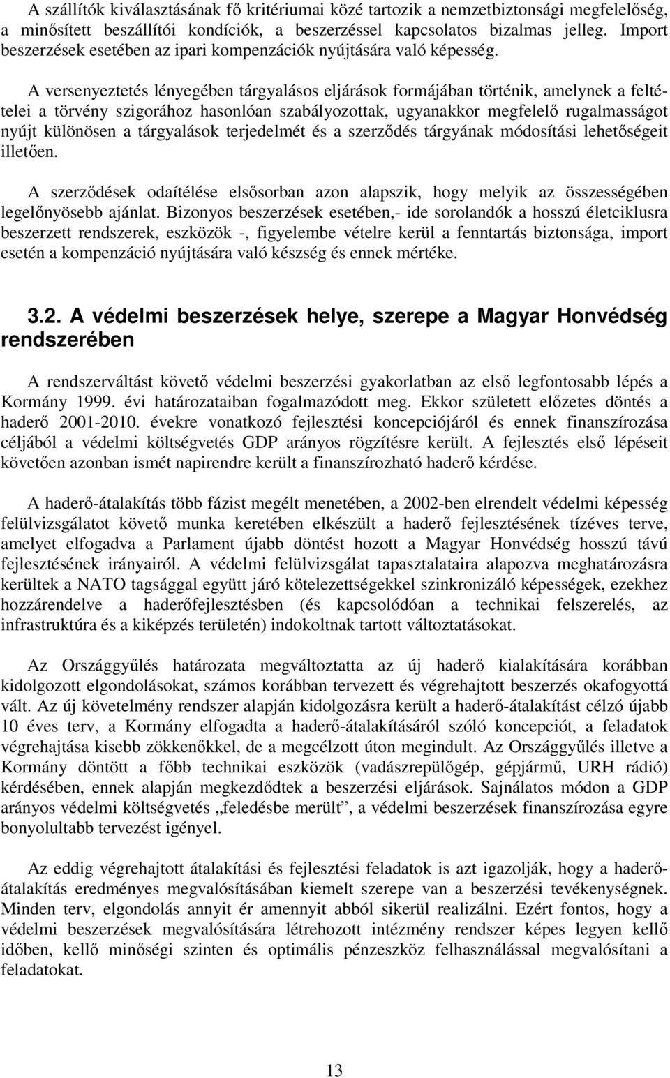 A versenyeztetés lényegében tárgyalásos eljárások formájában történik, amelynek a feltételei a törvény szigorához hasonlóan szabályozottak, ugyanakkor megfelelő rugalmasságot nyújt különösen a