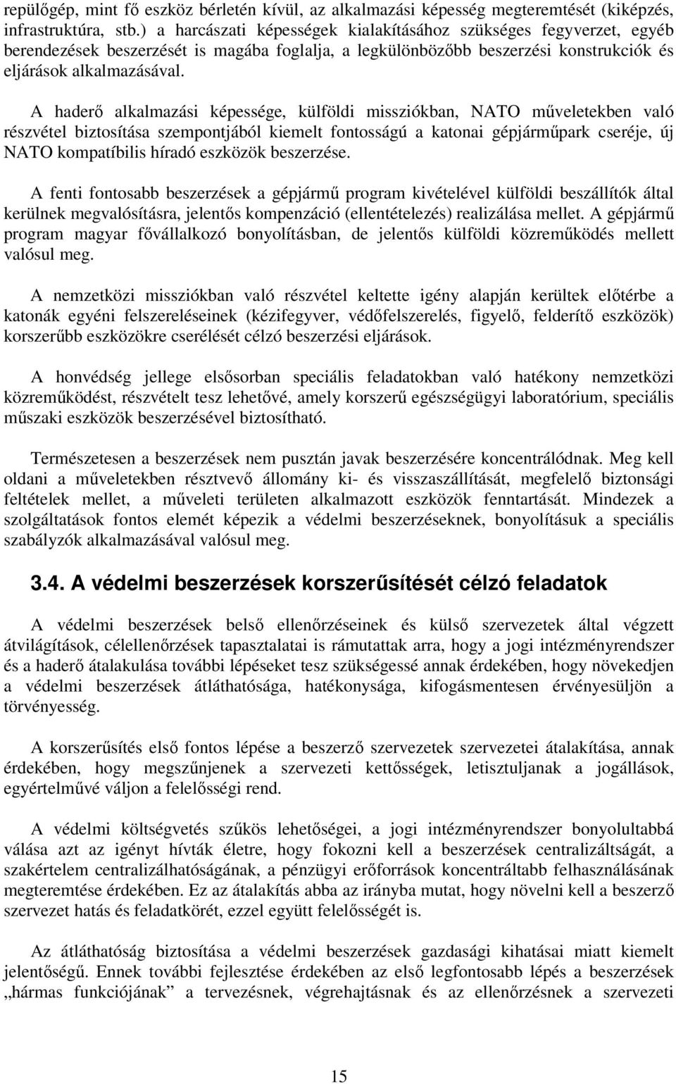 A haderő alkalmazási képessége, külföldi missziókban, NATO műveletekben való részvétel biztosítása szempontjából kiemelt fontosságú a katonai gépjárműpark cseréje, új NATO kompatíbilis híradó