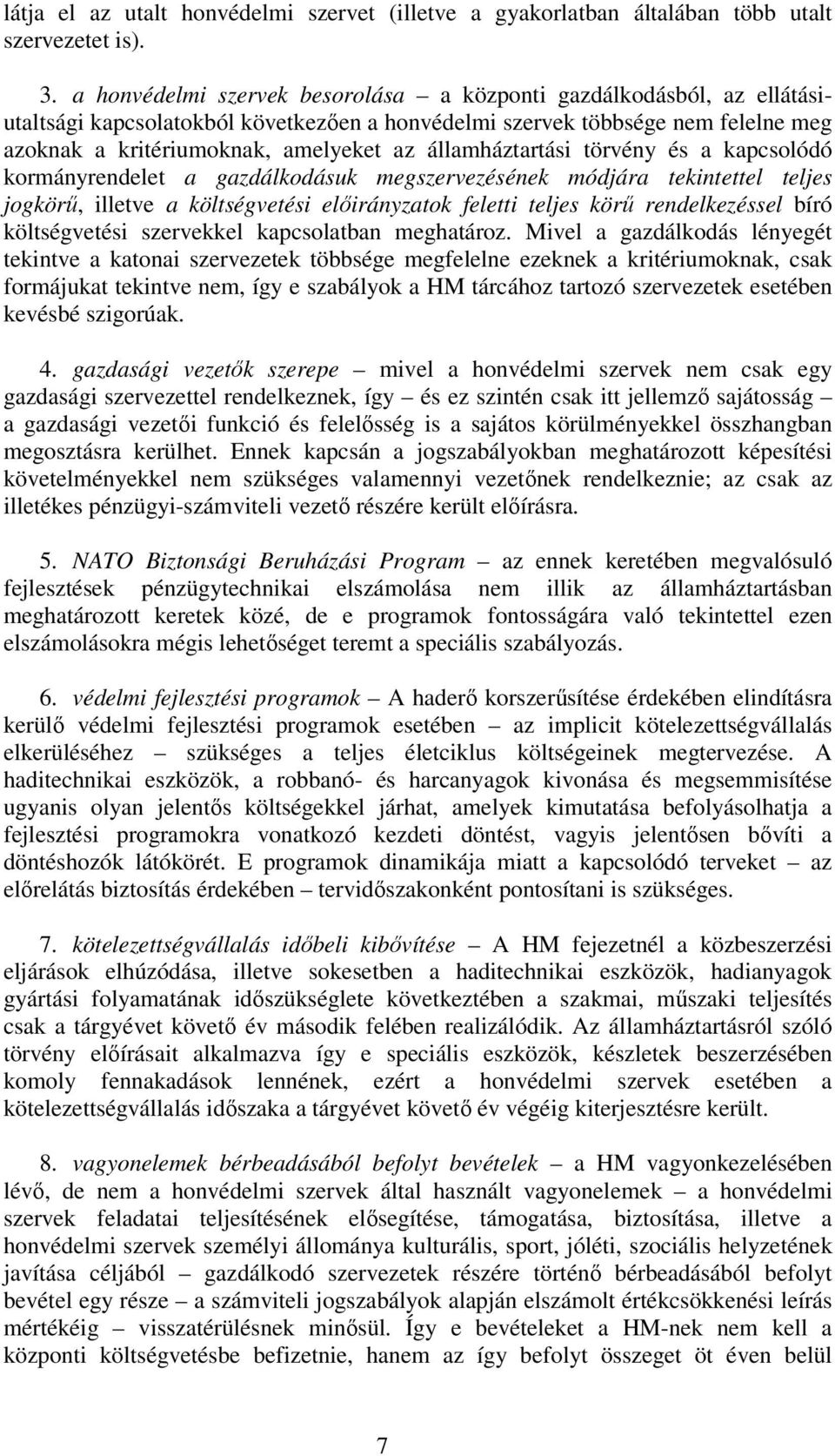 államháztartási törvény és a kapcsolódó kormányrendelet a gazdálkodásuk megszervezésének módjára tekintettel teljes jogkörű, illetve a költségvetési előirányzatok feletti teljes körű rendelkezéssel