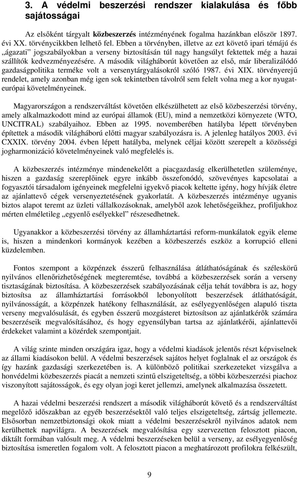 A második világháborút követően az első, már liberalizálódó gazdaságpolitika terméke volt a versenytárgyalásokról szóló 1987. évi XIX.