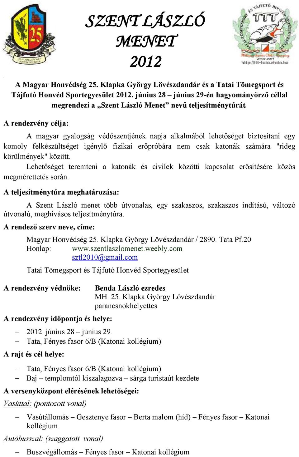 A rendezvény célja: A magyar gyalogság védőszentjének napja alkalmából lehetőséget biztosítani egy komoly felkészültséget igénylő fizikai erőpróbára nem csak katonák számára "rideg körülmények"