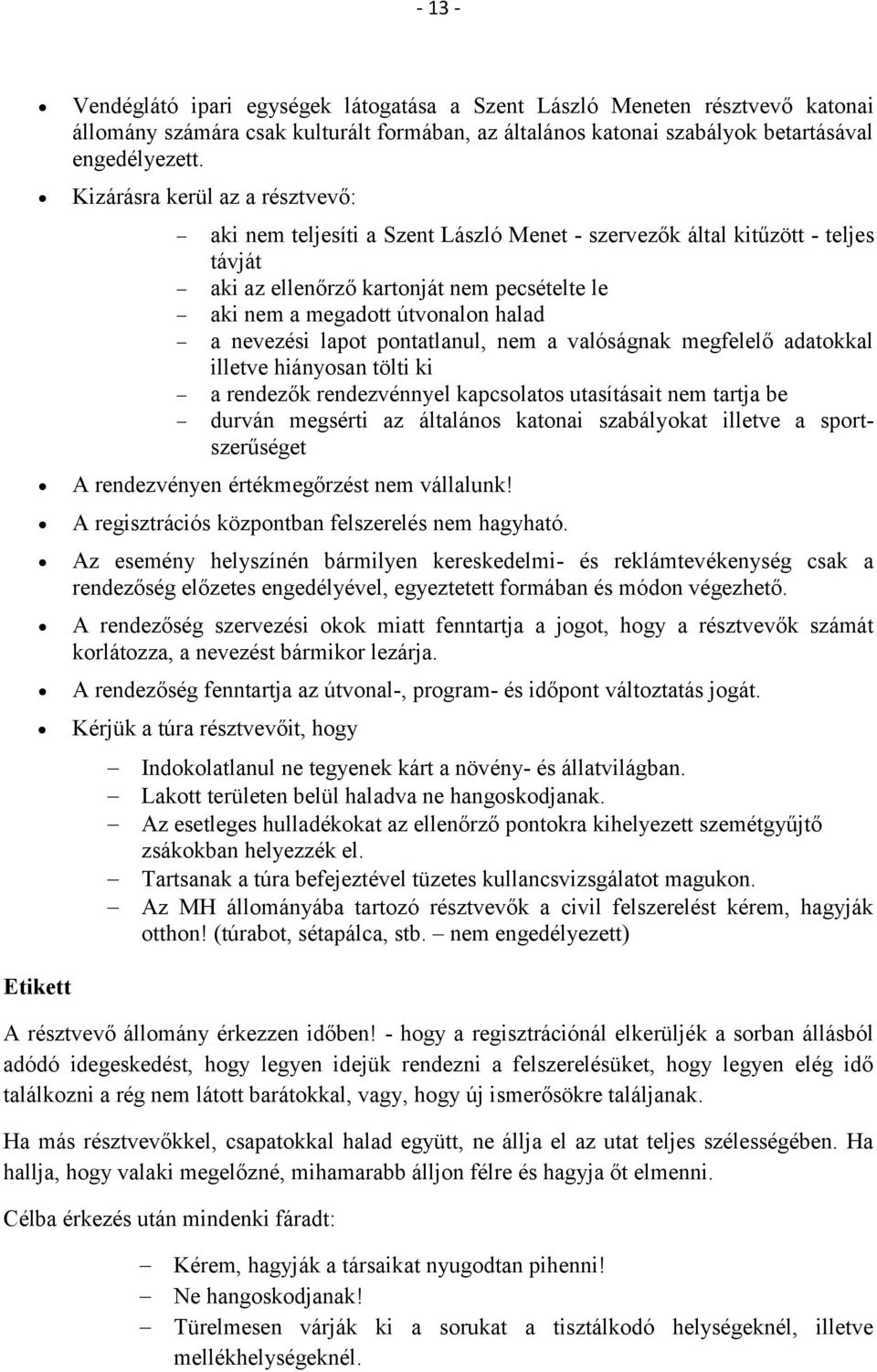 nevezési lapot pontatlanul, nem a valóságnak megfelelő adatokkal illetve hiányosan tölti ki a rendezők rendezvénnyel kapcsolatos utasításait nem tartja be durván megsérti az általános katonai