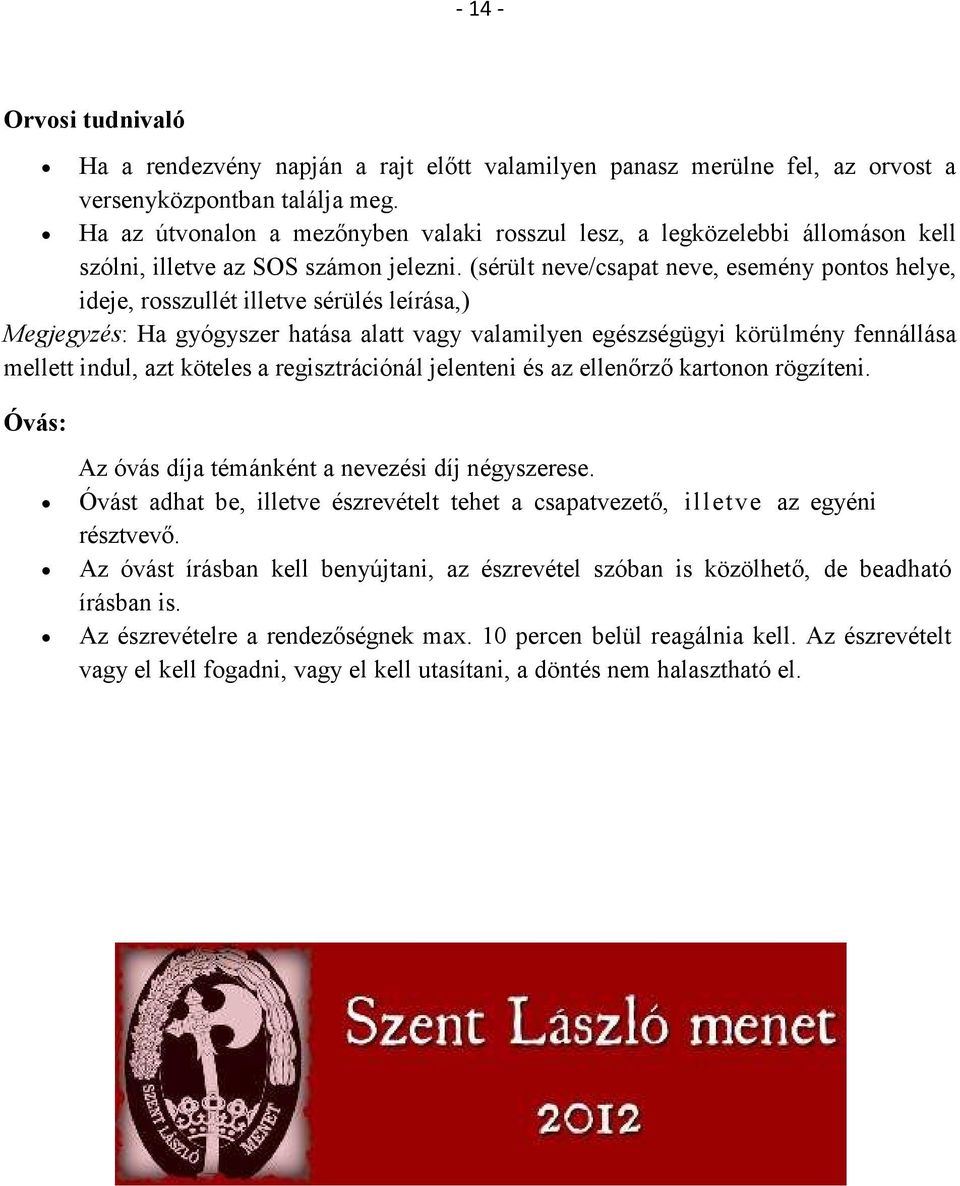 (sérült neve/csapat neve, esemény pontos helye, ideje, rosszullét illetve sérülés leírása,) Megjegyzés: Ha gyógyszer hatása alatt vagy valamilyen egészségügyi körülmény fennállása mellett indul, azt