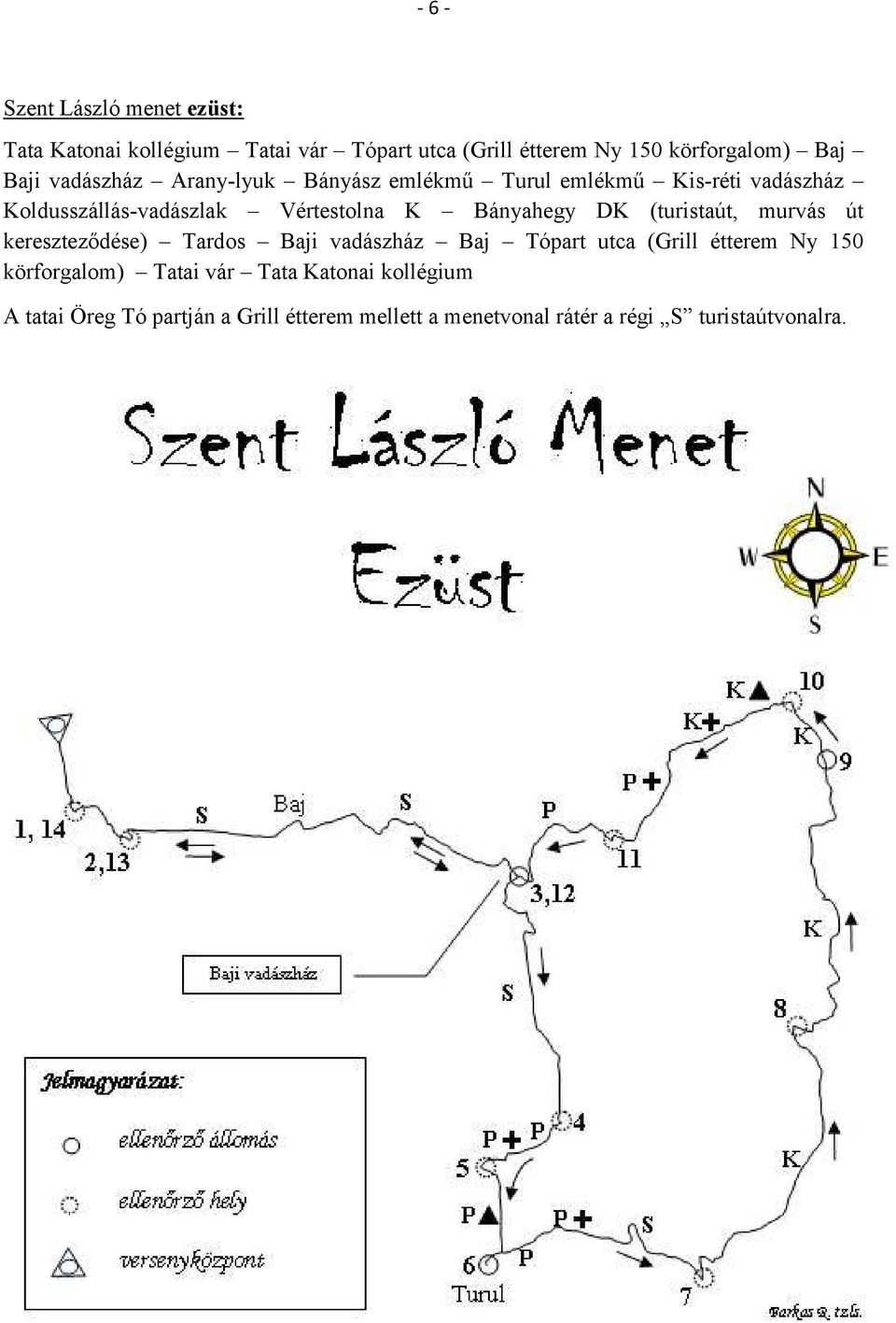 Bányahegy DK (turistaút, murvás út kereszteződése) Tardos Baji vadászház Baj Tópart utca (Grill étterem Ny 150