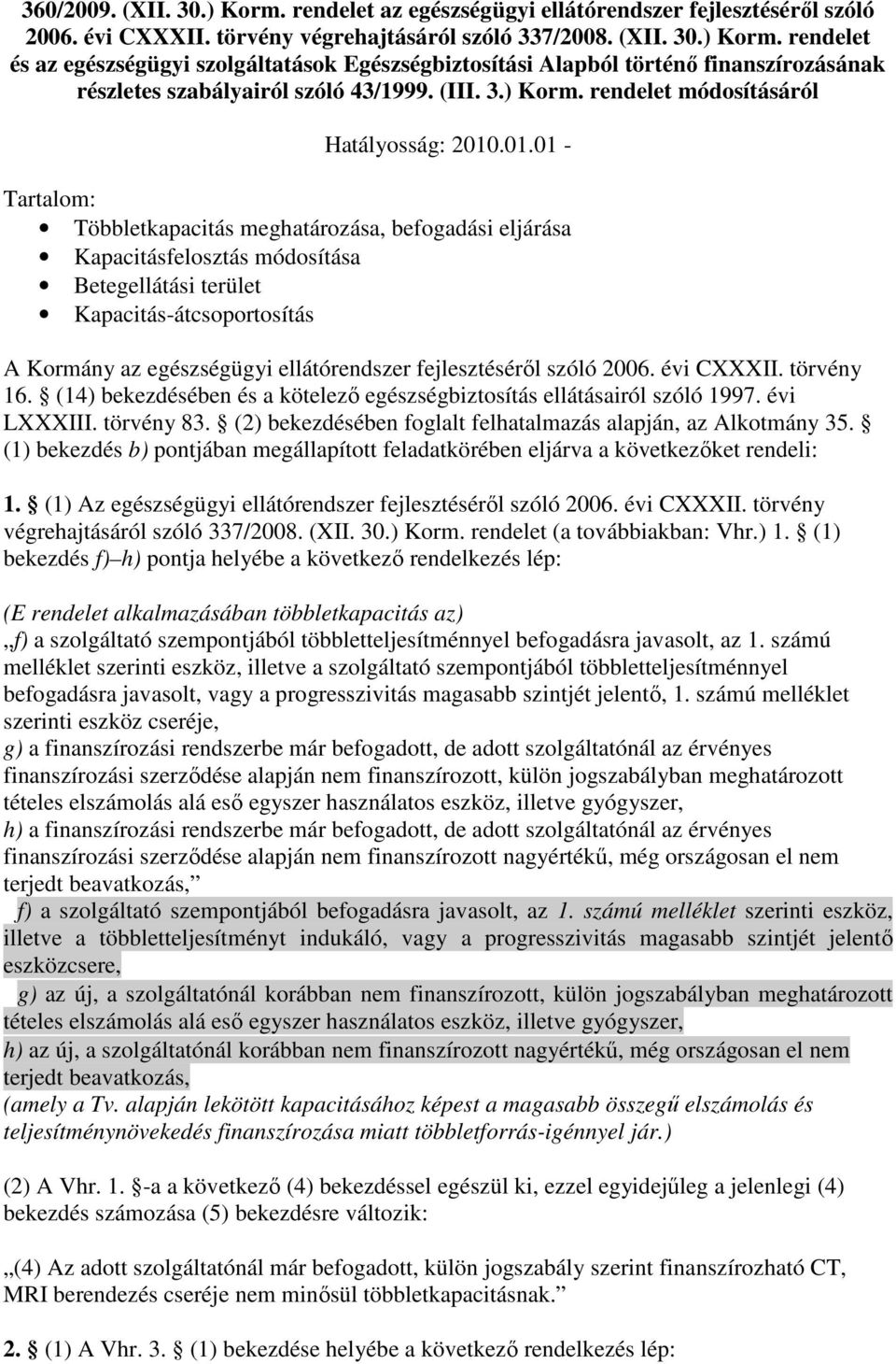 .01.01 - Tartalom: Többletkapacitás meghatározása, befogadási eljárása Kapacitásfelosztás módosítása Betegellátási terület Kapacitás-átcsoportosítás A Kormány az egészségügyi ellátórendszer