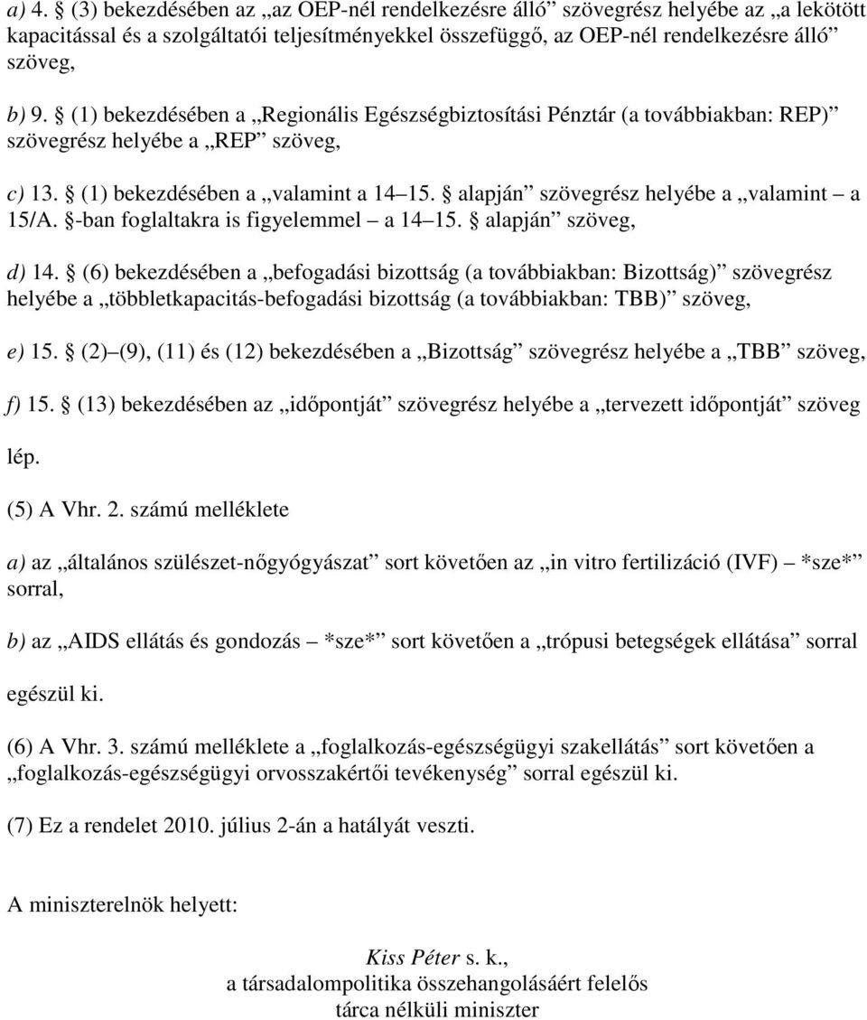 alapján szövegrész helyébe a valamint a 15/A. -ban foglaltakra is figyelemmel a 14 15. alapján szöveg, d) 14.