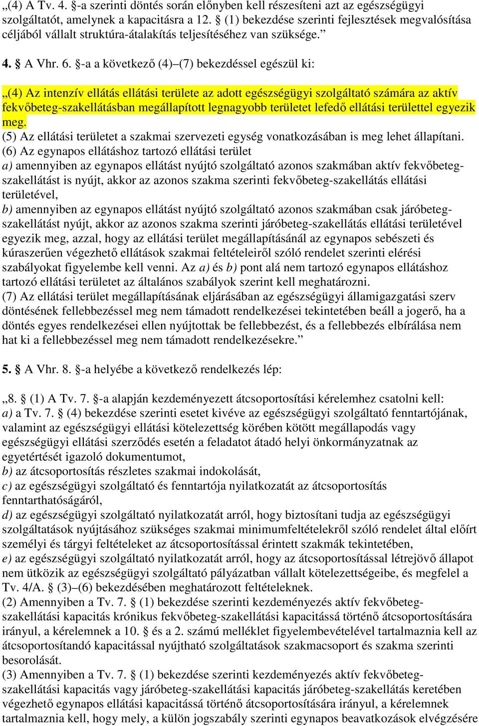 -a a következı (4) (7) bekezdéssel egészül ki: (4) Az intenzív ellátás ellátási területe az adott egészségügyi szolgáltató számára az aktív fekvıbeteg-szakellátásban megállapított legnagyobb