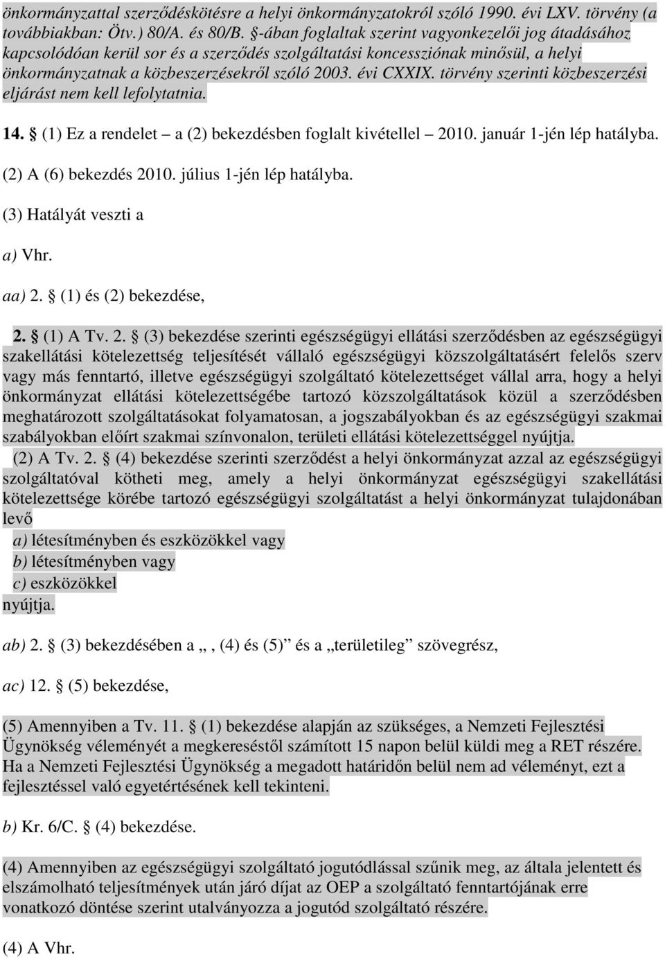 törvény szerinti közbeszerzési eljárást nem kell lefolytatnia. 14. (1) Ez a rendelet a (2) bekezdésben foglalt kivétellel 2010. január 1-jén lép hatályba. (2) A (6) bekezdés 2010.