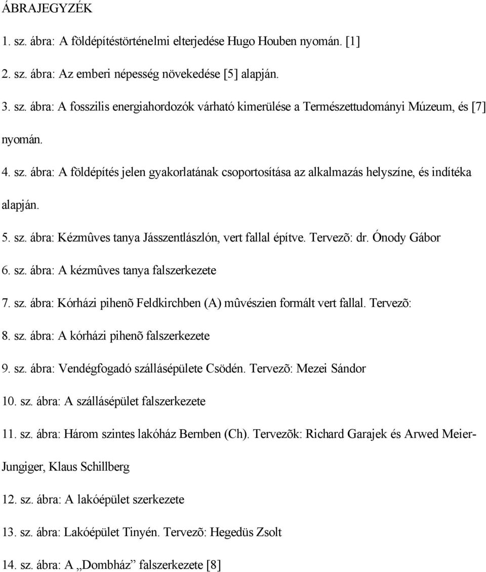 sz. ábra: A kézmûves tanya falszerkezete 7. sz. ábra: Kórházi pihenõ Feldkirchben (A) mûvészien formált vert fallal. Tervezõ: 8. sz. ábra: A kórházi pihenõ falszerkezete 9. sz. ábra: Vendégfogadó szállásépülete Csödén.