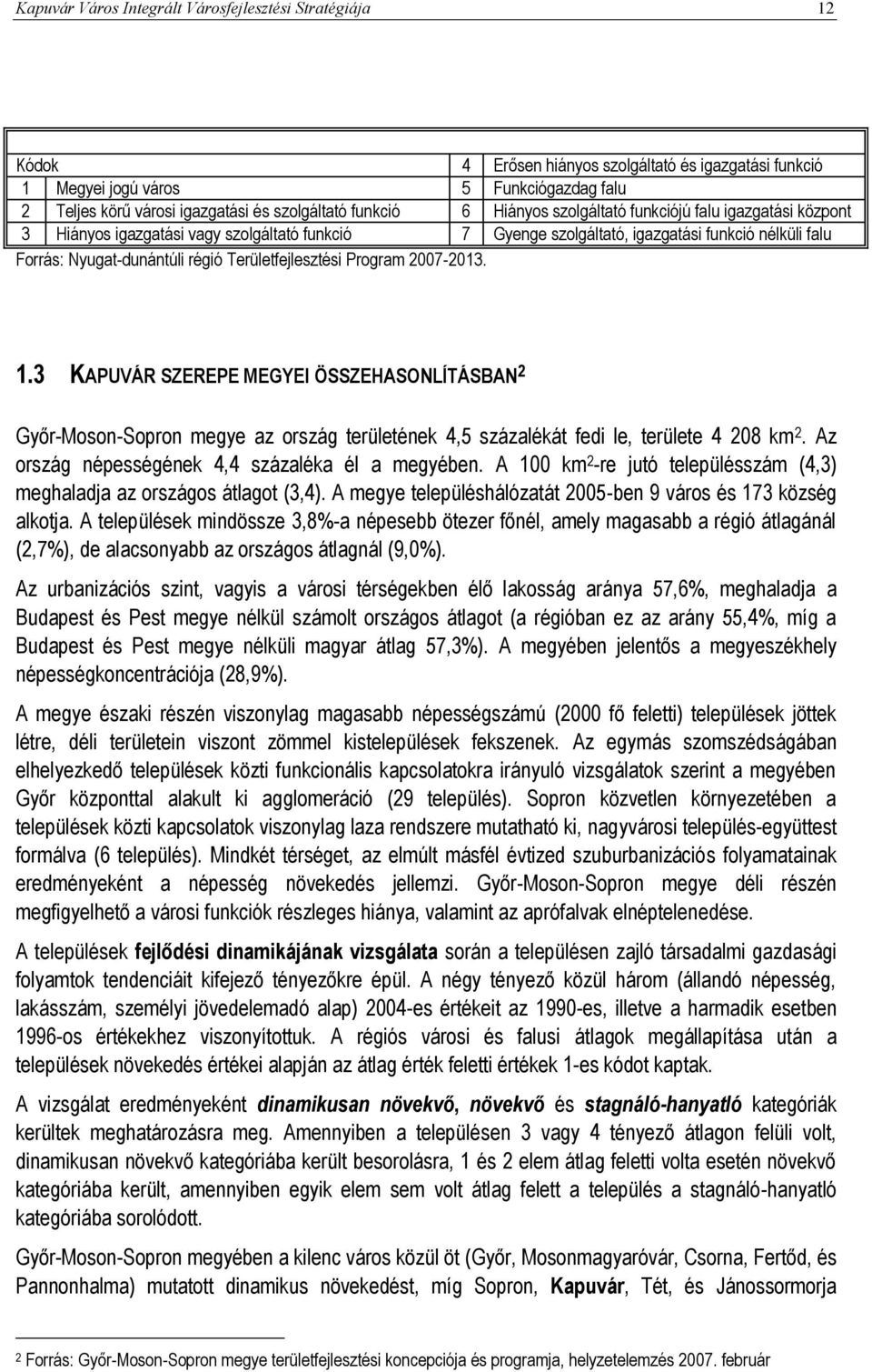 Nyugat-dunántúli régió Területfejlesztési Program 2007-2013. 1.3 KAPUVÁR SZEREPE MEGYEI ÖSSZEHASONLÍTÁSBAN 2 Győr-Moson-Sopron megye az ország területének 4,5 százalékát fedi le, területe 4 208 km 2.