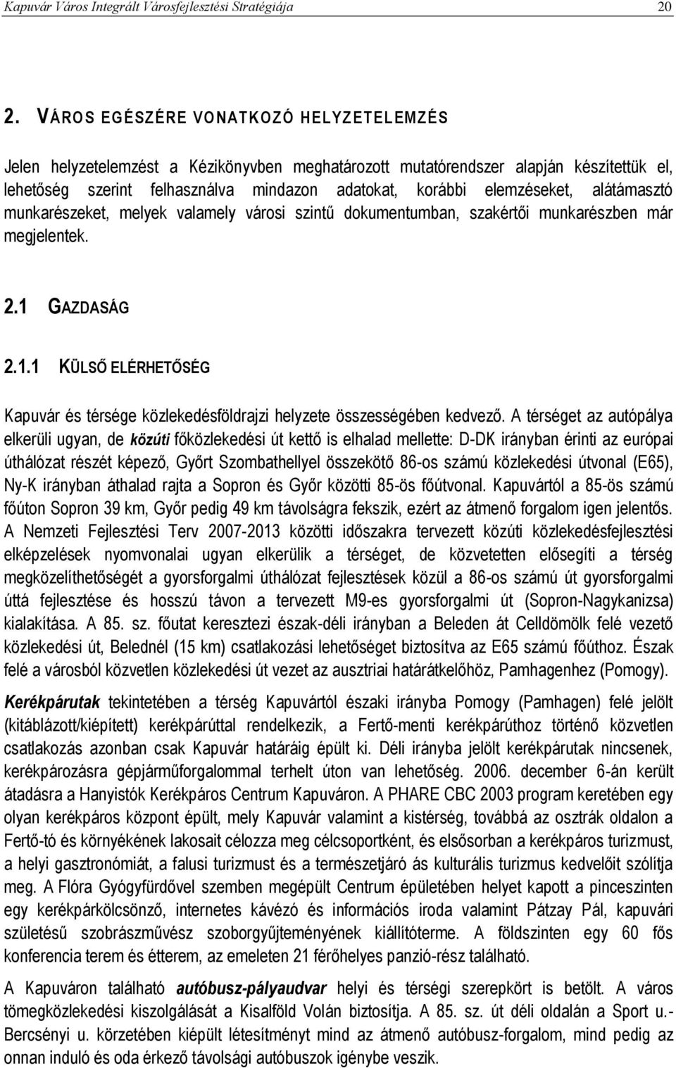 elemzéseket, alátámasztó munkarészeket, melyek valamely városi szintű dokumentumban, szakértői munkarészben már megjelentek. 2.1 