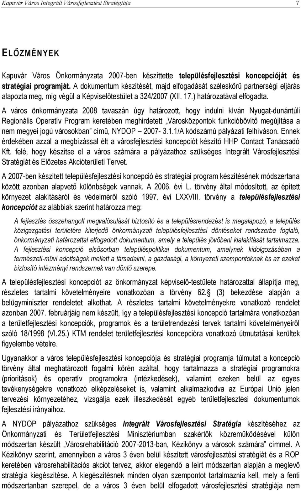 A város önkormányzata 2008 tavaszán úgy határozott, hogy indulni kíván Nyugat-dunántúli Regionális Operatív Program keretében meghirdetett Városközpontok funkcióbővítő megújítása a nem megyei jogú