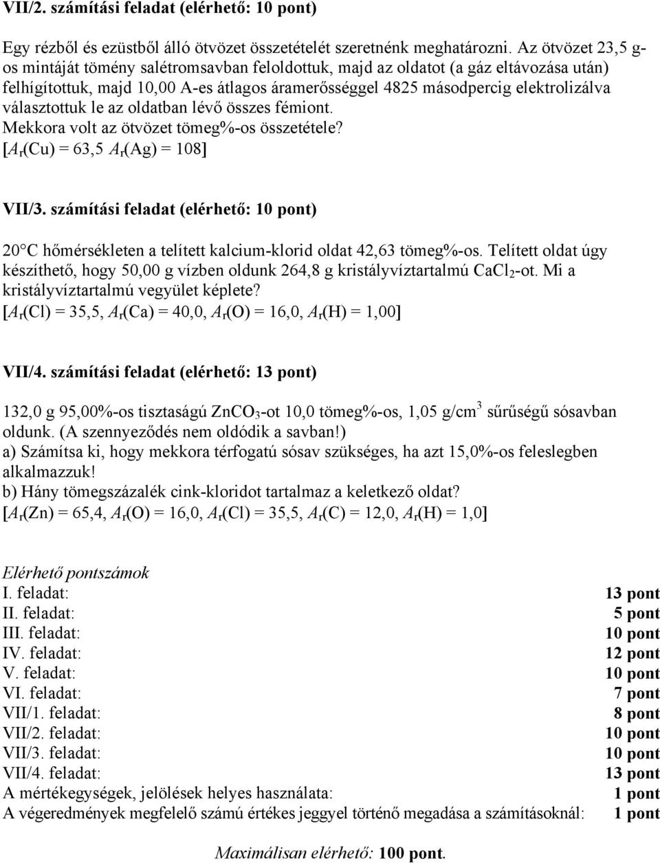 választottuk le az oldatban lévő összes fémiont. Mekkora volt az ötvözet tömeg%-os összetétele? [A r (Cu) = 63,5 A r (Ag) = 108] VII/3.