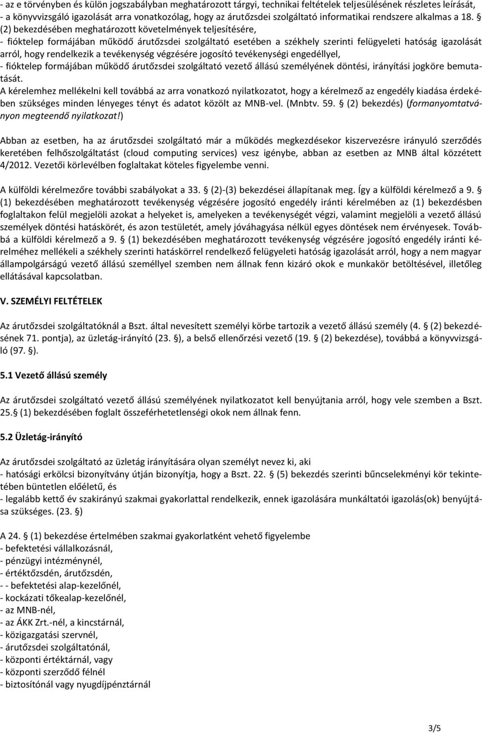 (2) bekezdésében meghatározott követelmények teljesítésére, - fióktelep formájában működő árutőzsdei szolgáltató esetében a székhely szerinti felügyeleti hatóság igazolását arról, hogy rendelkezik a