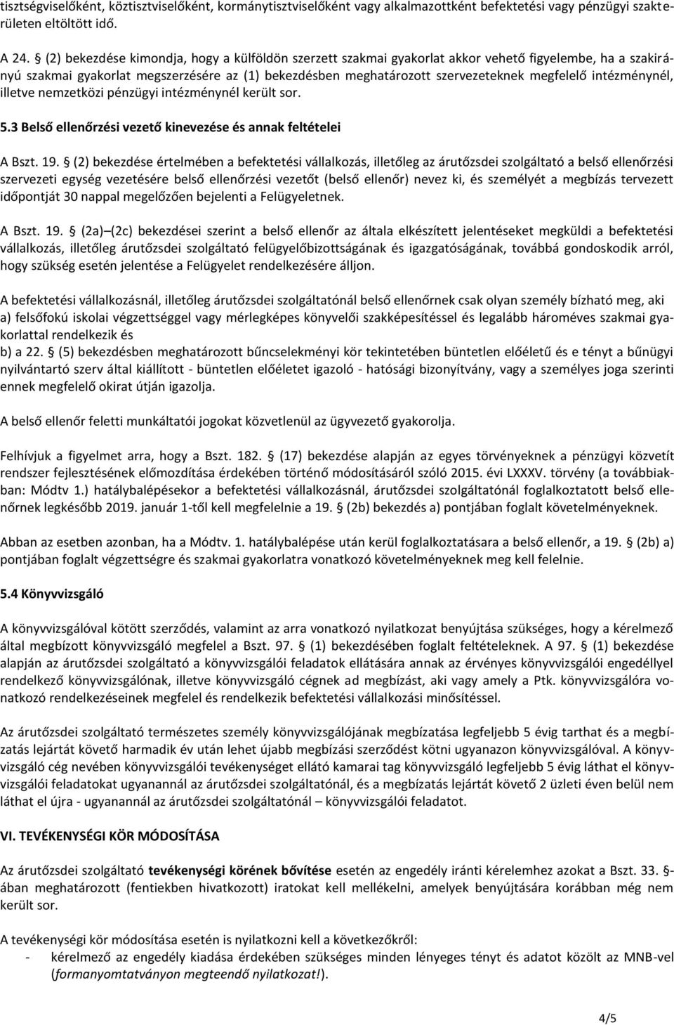 intézménynél, illetve nemzetközi pénzügyi intézménynél került sor. 5.3 Belső ellenőrzési vezető kinevezése és annak feltételei A Bszt. 19.