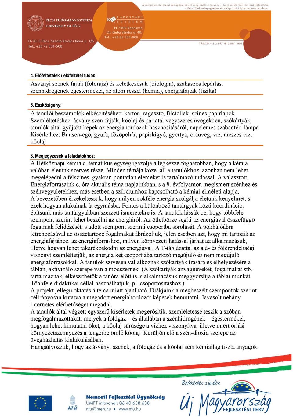 által gyűjtött képek az energiahordozók hasznosításáról, napelemes szabadtéri lámpa Kísérlethez: Bunsen-égő, gyufa, főzőpohár, papírkígyó, gyertya, óraüveg, víz, meszes víz, kőolaj 6.