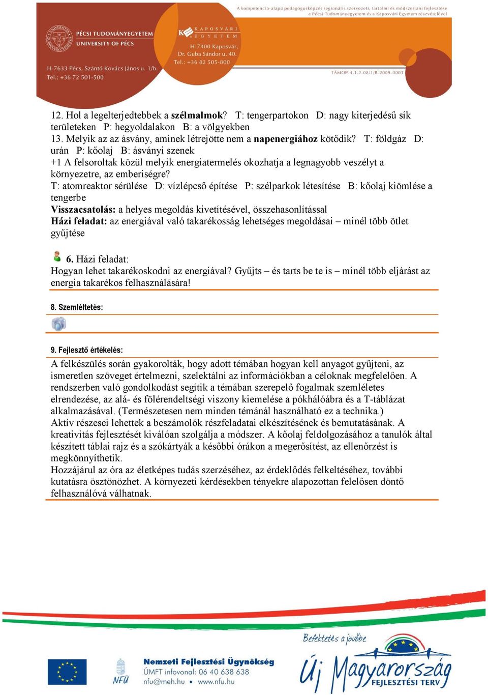 T: atomreaktor sérülése D: vízlépcső építése P: szélparkok létesítése B: kőolaj kiömlése a tengerbe Visszacsatolás: a helyes megoldás kivetítésével, összehasonlítással Házi feladat: az energiával