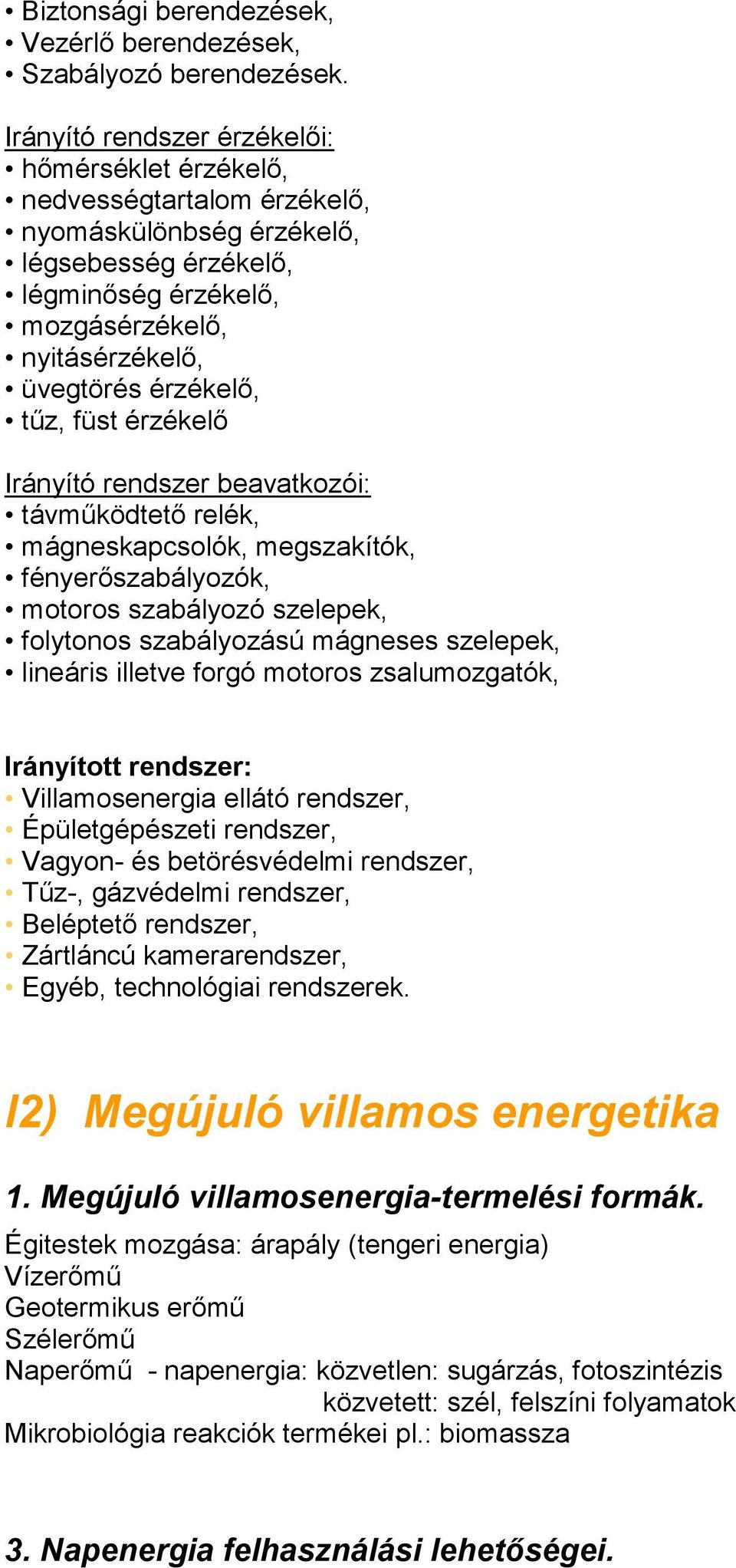 tűz, füst érzékelő Irányító rendszer beavatkozói: távműködtető relék, mágneskapcsolók, megszakítók, fényerőszabályozók, motoros szabályozó szelepek, folytonos szabályozású mágneses szelepek, lineáris