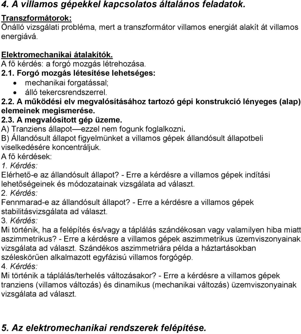 2.3. A megvalósított gép üzeme. A) Tranziens állapot ezzel nem fogunk foglalkozni. B) Állandósult állapot figyelmünket a villamos gépek állandósult állapotbeli viselkedésére koncentráljuk.