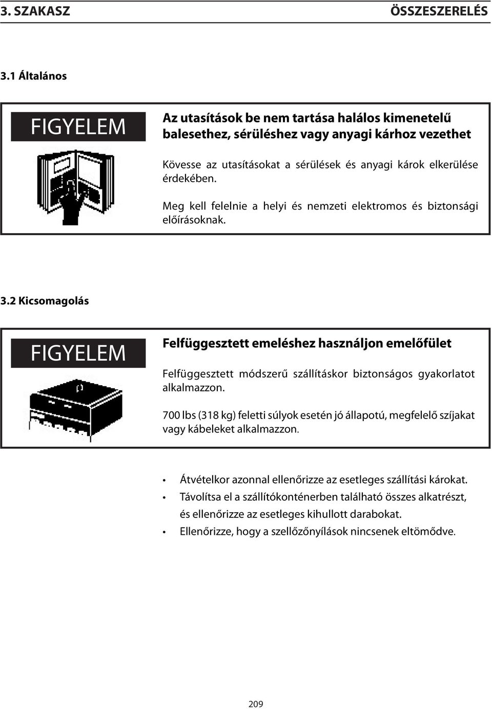 Meg kell felelnie a helyi és nemzeti elektromos és biztonsági előírásoknak. 3.