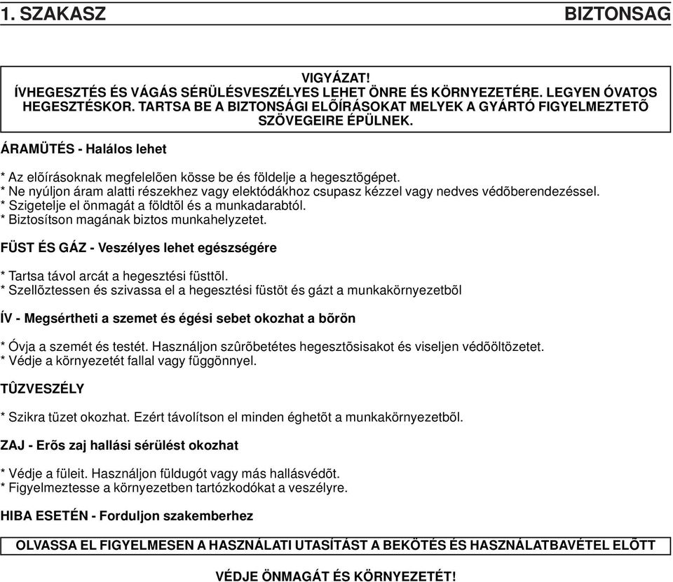 * Ne nyúljon áram alatti részekhez vagy elektódákhoz csupasz kézzel vagy nedves védõberendezéssel. * Szigetelje el önmagát a földtõl és a munkadarabtól. * Biztosítson magának biztos munkahelyzetet.