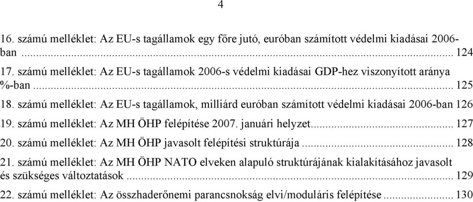 számú melléklet: Az EU-s tagállamok, milliárd euróban számított védelmi kiadásai 2006-ban 126 19. számú melléklet: Az MH ÖHP felépítése 2007. januári helyzet... 127 20.