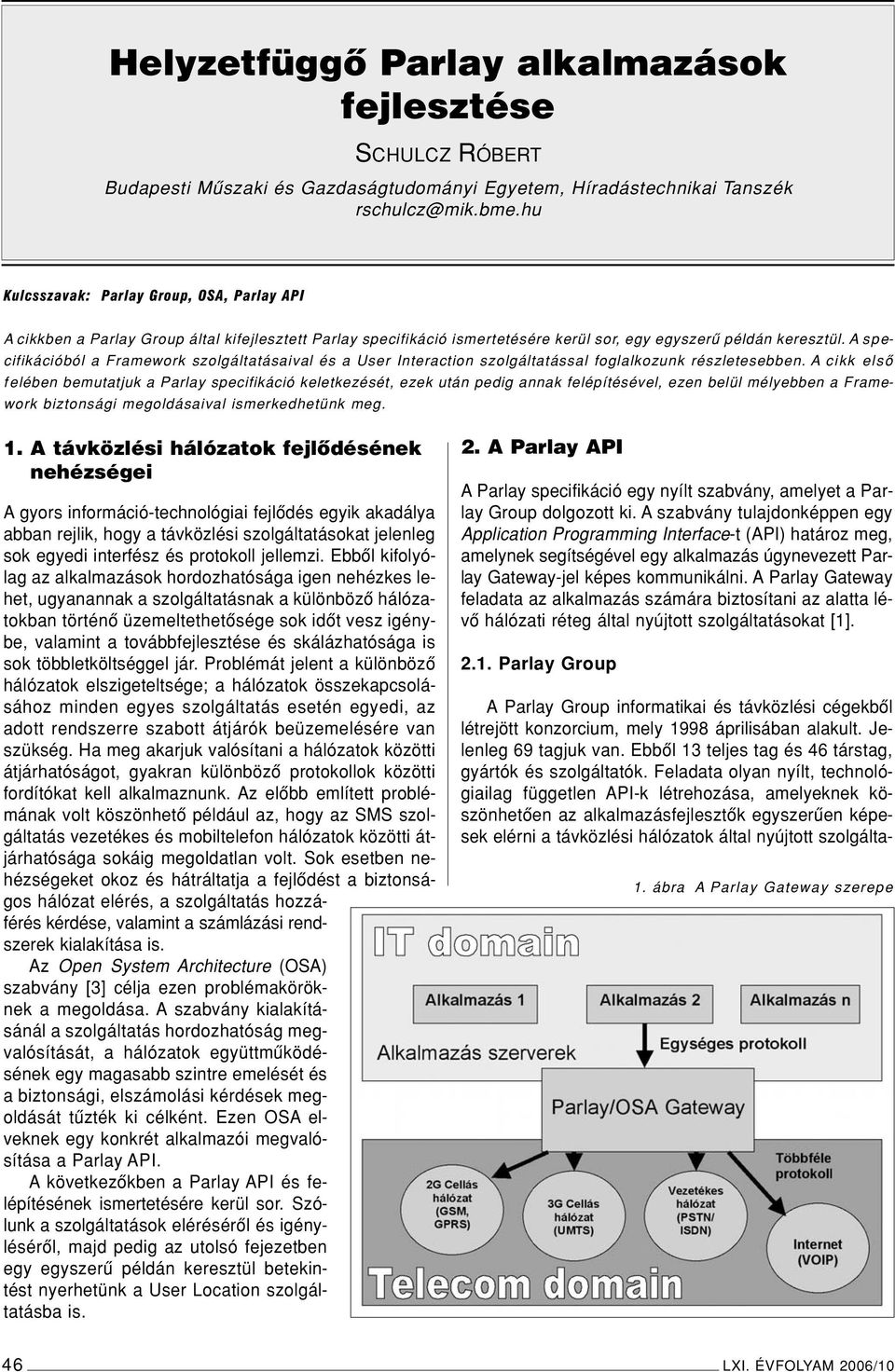 A specifikációból a Framework szolgáltatásaival és a User Interaction szolgáltatással foglalkozunk részletesebben.