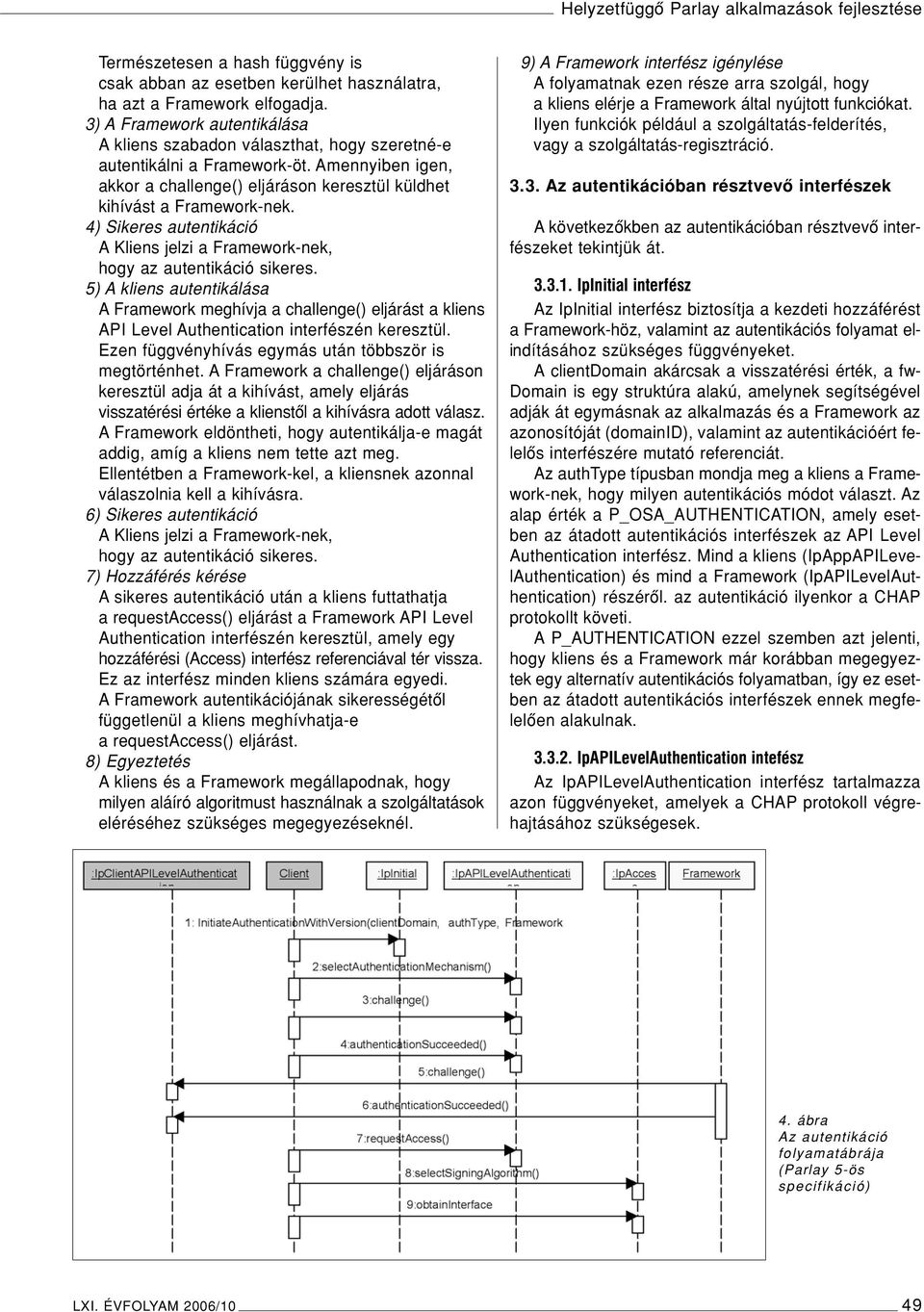 4) Sikeres autentikáció A Kliens jelzi a Framework-nek, hogy az autentikáció sikeres.