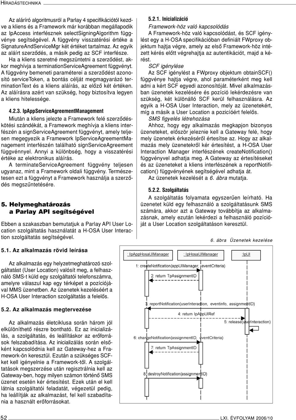 Ha a kliens szeretné megszüntetni a szerzôdést, akkor meghívja a terminationserviceagreement függvényt.