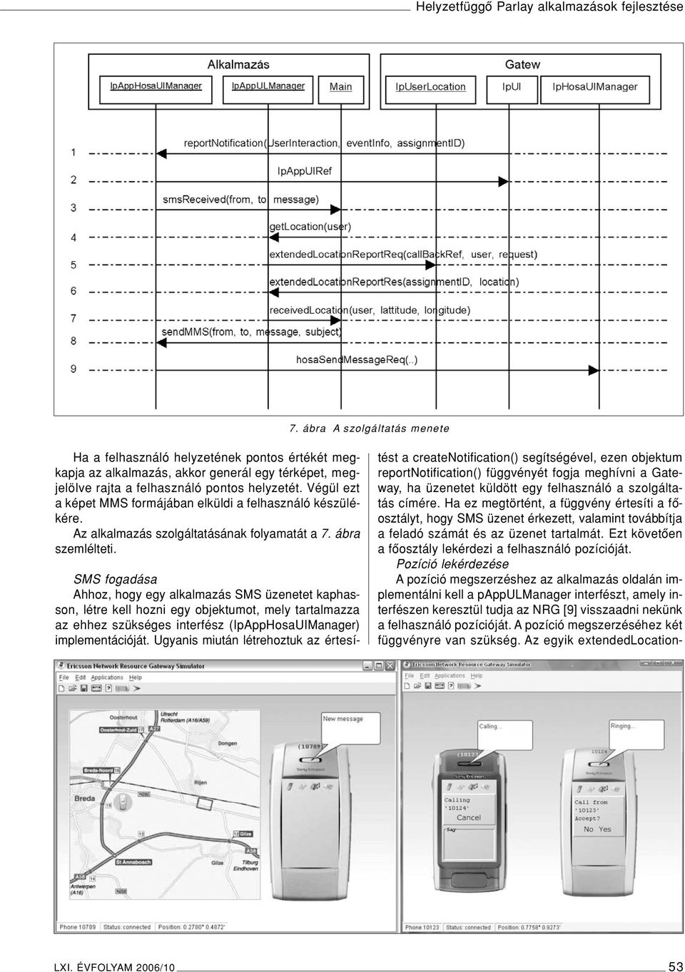 Végül ezt a képet MMS formájában elküldi a felhasználó készülékére. Az alkalmazás szolgáltatásának folyamatát a 7. ábra szemlélteti.