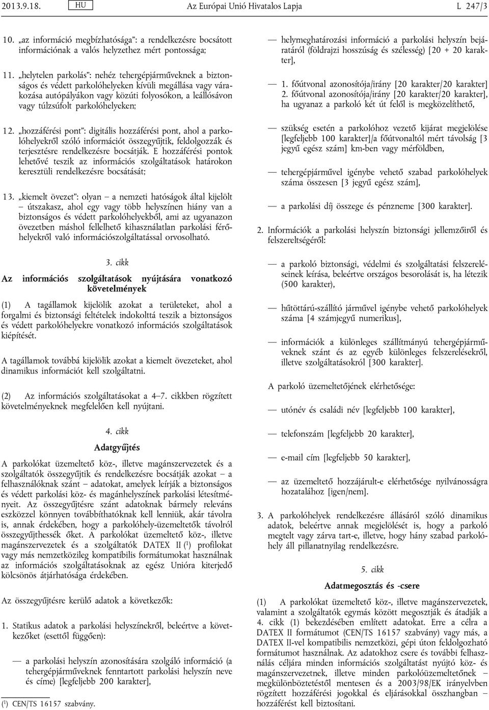 parkolóhelyeken; 12. hozzáférési pont : digitális hozzáférési pont, ahol a parkolóhelyekről szóló információt összegyűjtik, feldolgozzák és terjesztésre rendelkezésre bocsátják.