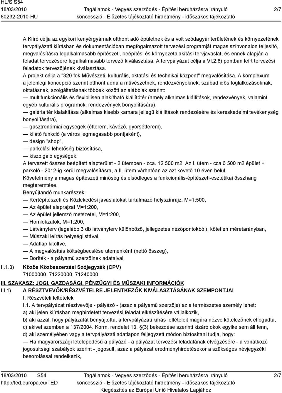 színvonalon teljesítő, megvalósításra legalkalmasabb építészeti, beépítési és környezetalakítási tervjavaslat, és ennek alapján a feladat tervezésére legalkalmasabb tervező kiválasztása.