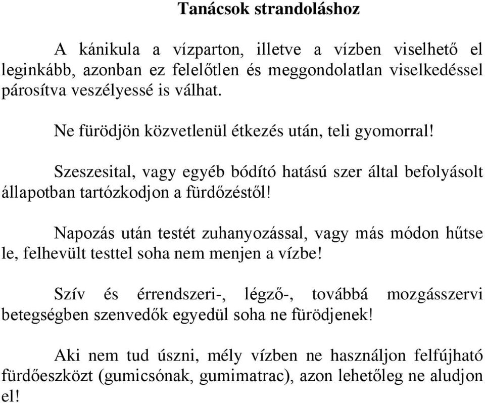 Napozás után testét zuhanyozással, vagy más módon hűtse le, felhevült testtel soha nem menjen a vízbe!