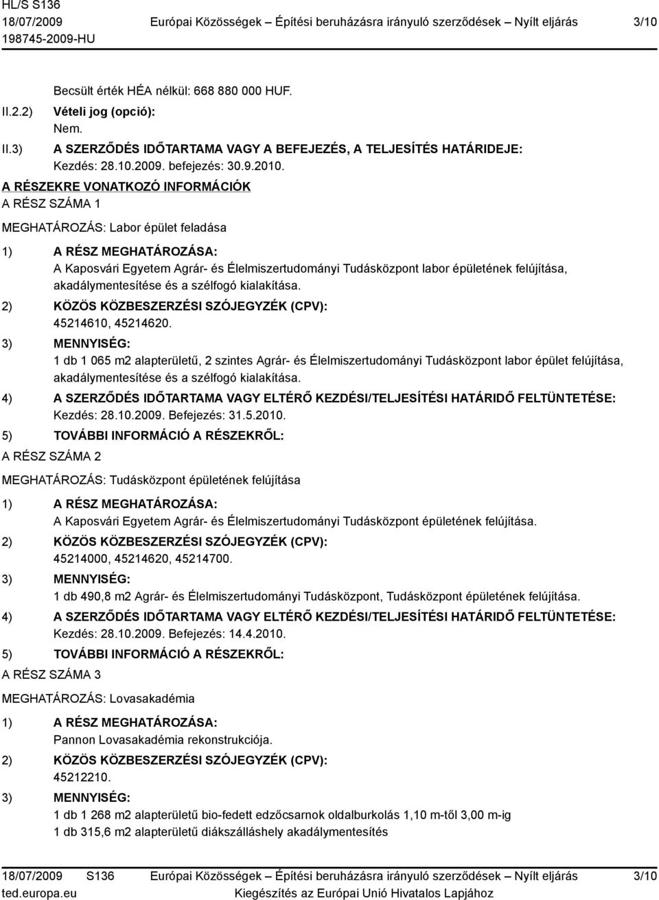 felújítása, akadálymentesítése és a szélfogó kialakítása. 2) KÖZÖS KÖZBESZERZÉSI SZÓJEGYZÉK (CPV): 45214610, 45214620.