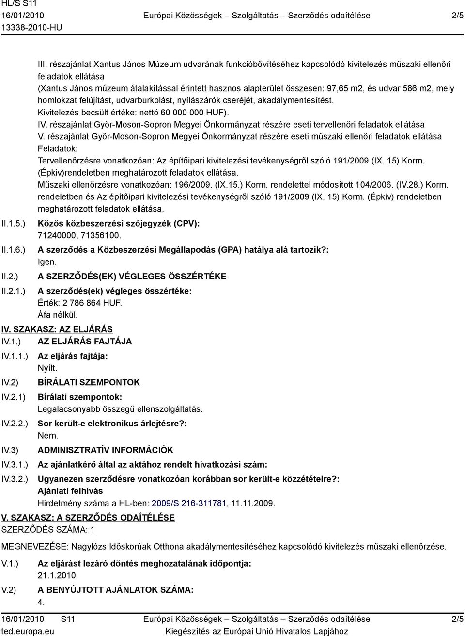 m2, és udvar 586 m2, mely homlokzat felújítást, udvarburkolást, nyílászárók cseréjét, akadálymentesítést. Kivitelezés becsült értéke: nettó 60 000 000 HUF). IV.