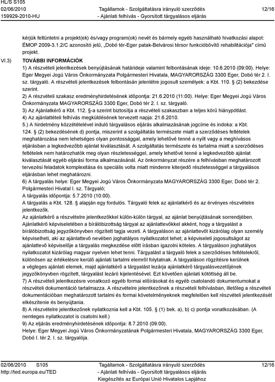 Helye: Eger Megyei Jogú Város Önkormányzata Polgármesteri Hivatala, MAGYARORSZÁG 3300 Eger, Dobó tér 2. I. sz. tárgyaló. A részvételi jelentkezések felbontásán jelenlétre jogosult személyek: a Kbt.