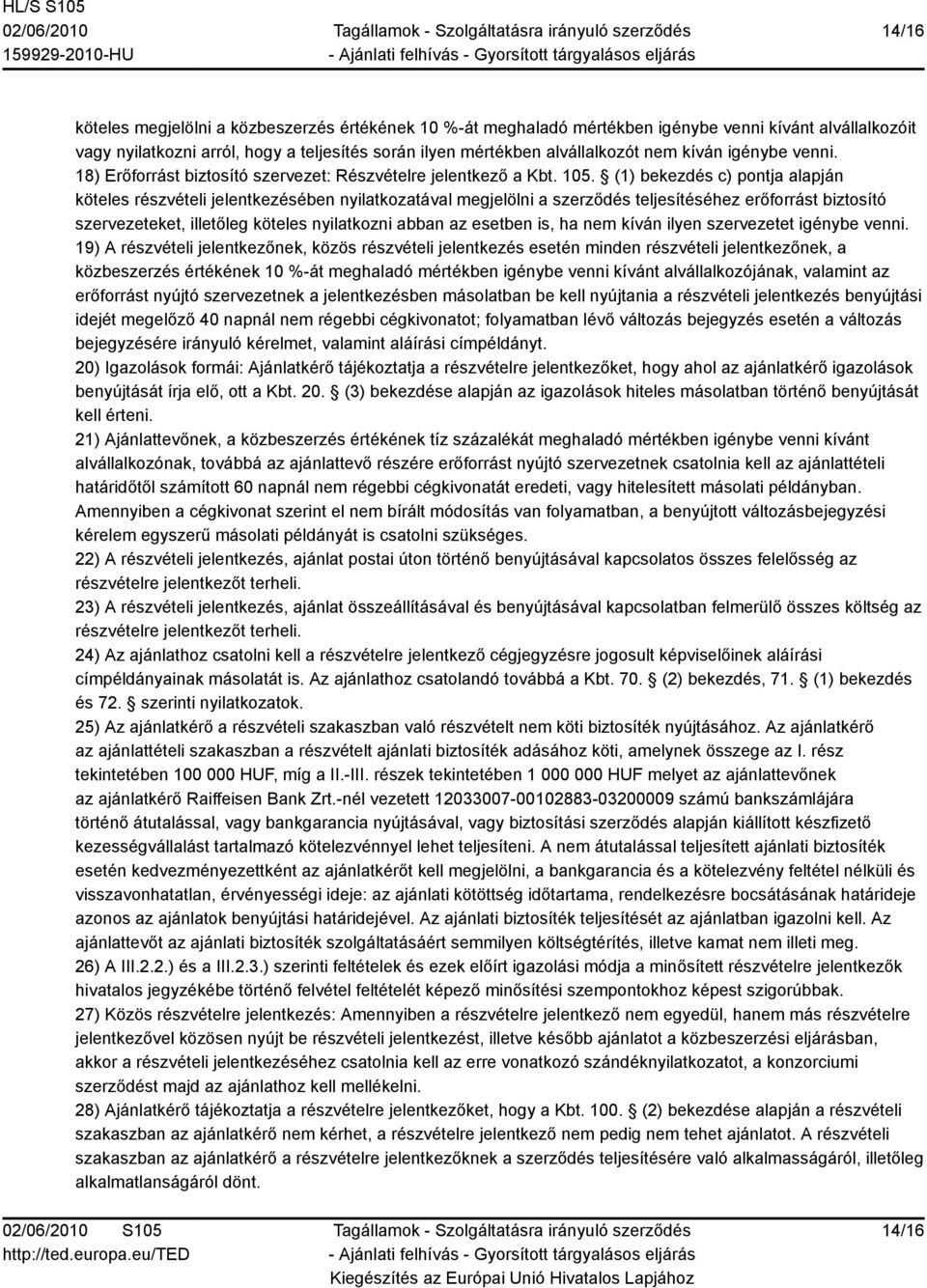 (1) bekezdés c) pontja alapján köteles részvételi jelentkezésében nyilatkozatával megjelölni a szerződés teljesítéséhez erőforrást biztosító szervezeteket, illetőleg köteles nyilatkozni abban az