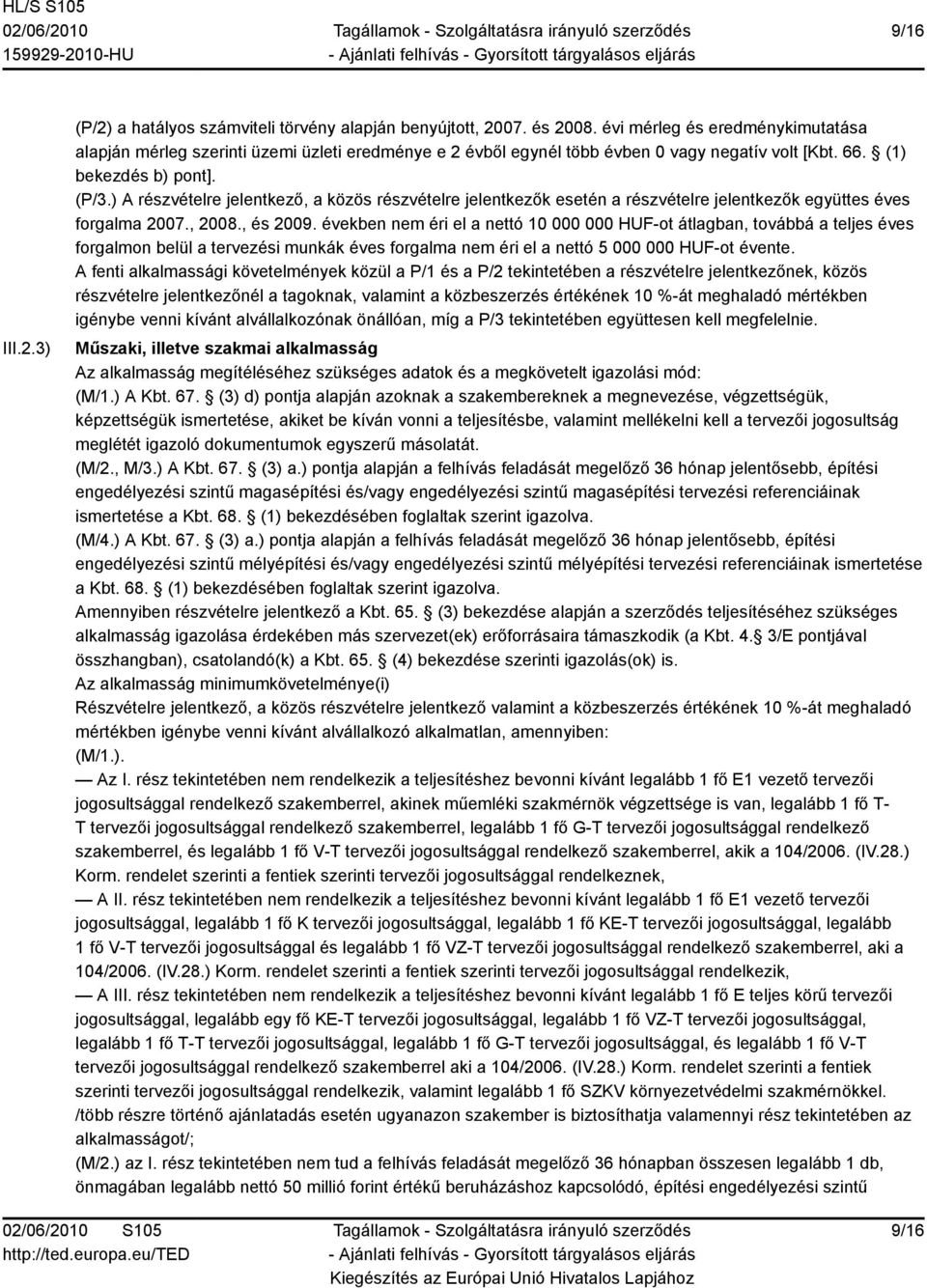 ) A részvételre jelentkező, a közös részvételre jelentkezők esetén a részvételre jelentkezők együttes éves forgalma 2007., 2008., és 2009.