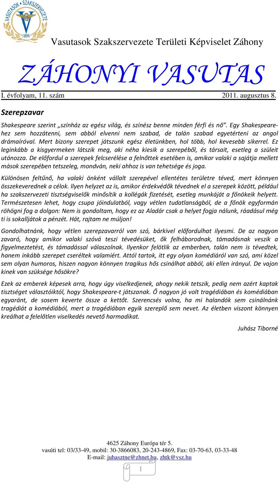 Ez leginkább a kisgyermeken látszik meg, aki néha kiesik a szerepéből, és társait, esetleg a szüleit utánozza.